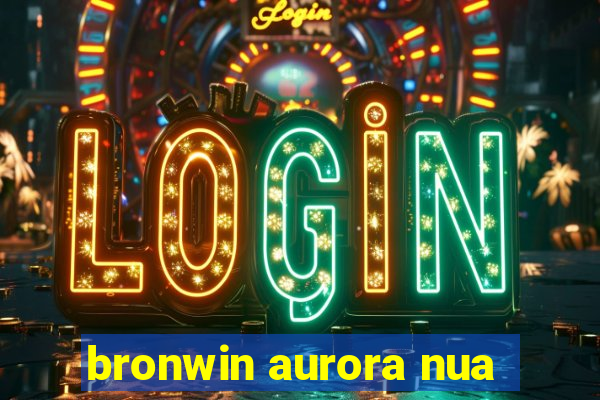 bronwin aurora nua